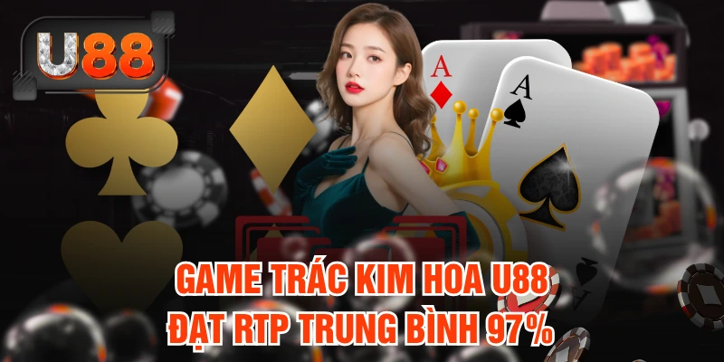 Hướng Dẫn Chơi Game Trác Kim Hoa U88 Dễ Hiểu Từ A - Z