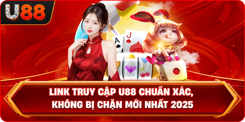 Link truy cập U88 chuẩn xác, không bị chặn mới nhất 2025
