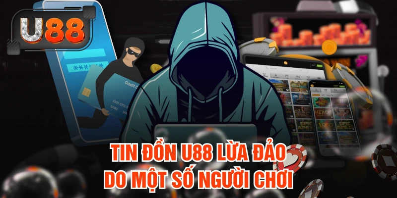 Tin đồn U88 lừa đảo do một số người chơi
